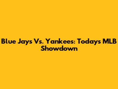 Blue Jays Vs. Yankees: Today's MLB Showdown