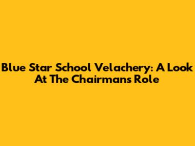Blue Star School Velachery: A Look At The Chairman's Role