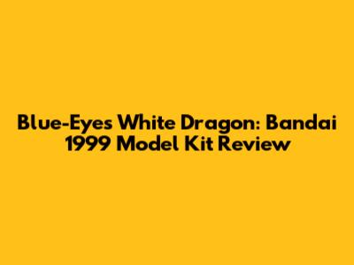 Blue-Eyes White Dragon: Bandai 1999 Model Kit Review