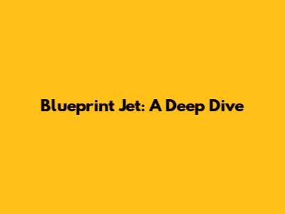 Blueprint Jet: A Deep Dive