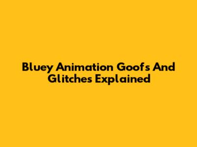 Bluey Animation Goofs And Glitches Explained