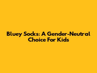 Bluey Socks: A Gender-Neutral Choice For Kids