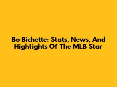 Bo Bichette: Stats, News, And Highlights Of The MLB Star