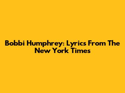 Bobbi Humphrey: Lyrics From The New York Times