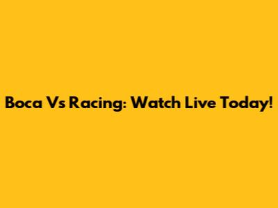 Boca Vs Racing: Watch Live Today!