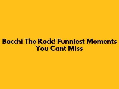 Bocchi The Rock! Funniest Moments You Can't Miss
