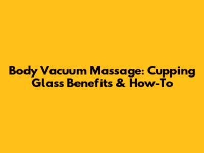 Body Vacuum Massage: Cupping Glass Benefits & How-To