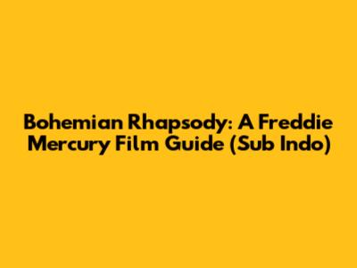 Bohemian Rhapsody: A Freddie Mercury Film Guide (Sub Indo)