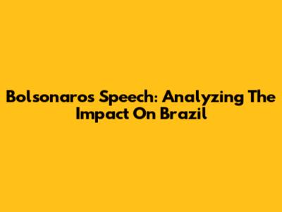 Bolsonaro's Speech: Analyzing The Impact On Brazil