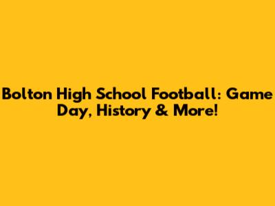 Bolton High School Football: Game Day, History & More!