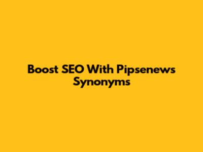 Boost SEO With Pipsenews Synonyms