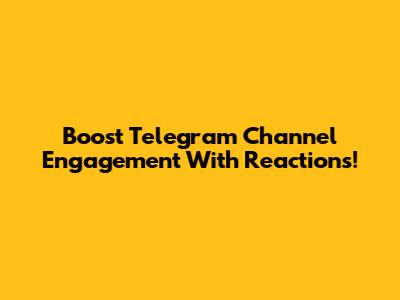 Boost Telegram Channel Engagement With Reactions!