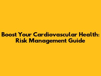 Boost Your Cardiovascular Health: Risk Management Guide