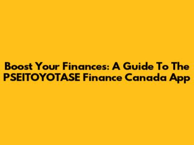 Boost Your Finances: A Guide To The PSEITOYOTASE Finance Canada App