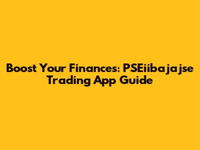 Boost Your Finances: PSEiibajajse Trading App Guide