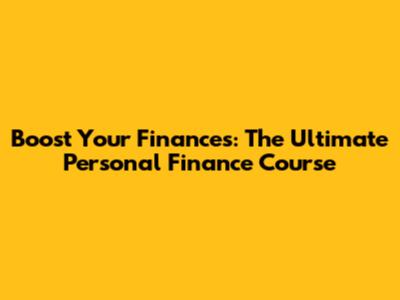 Boost Your Finances: The Ultimate Personal Finance Course