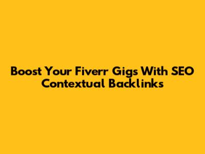 Boost Your Fiverr Gigs With SEO Contextual Backlinks