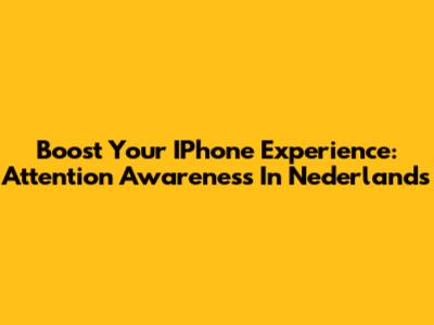 Boost Your IPhone Experience: Attention Awareness In Nederlands