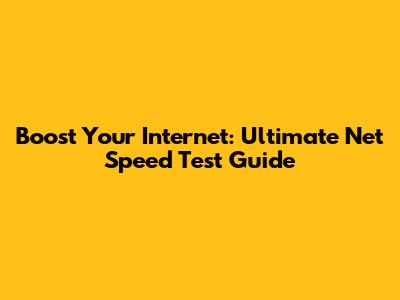 Boost Your Internet: Ultimate Net Speed Test Guide