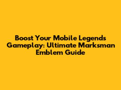 Boost Your Mobile Legends Gameplay: Ultimate Marksman Emblem Guide