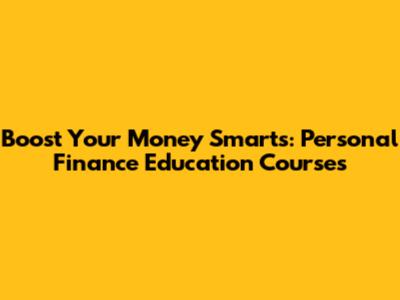 Boost Your Money Smarts: Personal Finance Education Courses