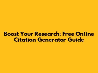 Boost Your Research: Free Online Citation Generator Guide