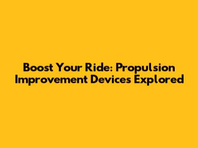 Boost Your Ride: Propulsion Improvement Devices Explored
