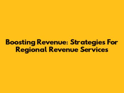 Boosting Revenue: Strategies For Regional Revenue Services