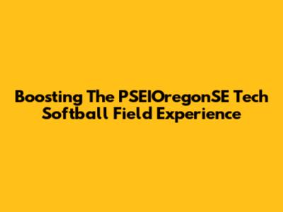 Boosting The PSEIOregonSE Tech Softball Field Experience