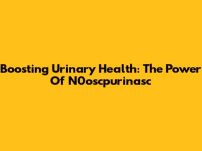 Boosting Urinary Health: The Power Of N0oscpurinasc