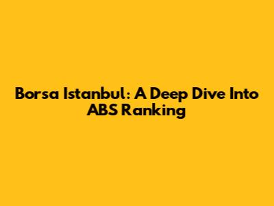 Borsa Istanbul: A Deep Dive Into ABS Ranking