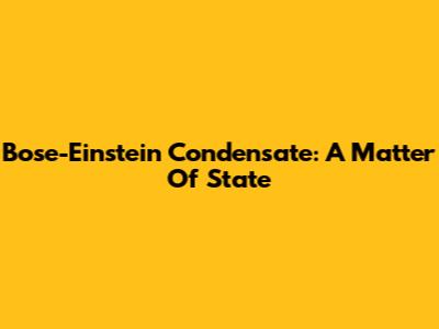 Bose-Einstein Condensate: A Matter Of State
