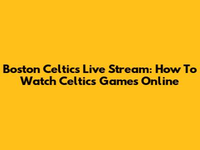 Boston Celtics Live Stream: How To Watch Celtics Games Online