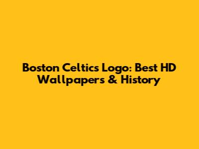 Boston Celtics Logo: Best HD Wallpapers & History