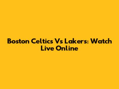 Boston Celtics Vs Lakers: Watch Live Online