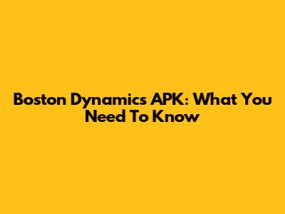 Boston Dynamics APK: What You Need To Know