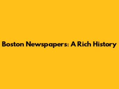 Boston Newspapers: A Rich History