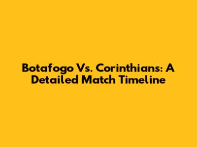 Botafogo Vs. Corinthians: A Detailed Match Timeline