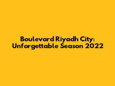 Boulevard Riyadh City: Unforgettable Season 2022