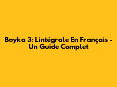 Boyka 3: L'intégrale En Français - Un Guide Complet