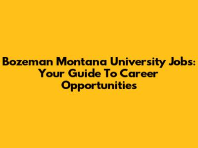 Bozeman Montana University Jobs: Your Guide To Career Opportunities