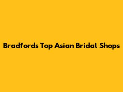 Bradford's Top Asian Bridal Shops