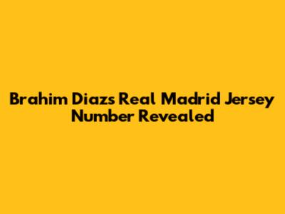 Brahim Diaz's Real Madrid Jersey Number Revealed