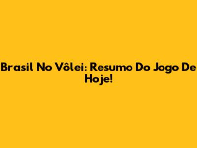 Brasil No Vôlei: Resumo Do Jogo De Hoje!
