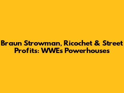 Braun Strowman, Ricochet & Street Profits: WWE's Powerhouses