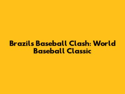 Brazil's Baseball Clash: World Baseball Classic