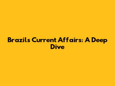 Brazil's Current Affairs: A Deep Dive