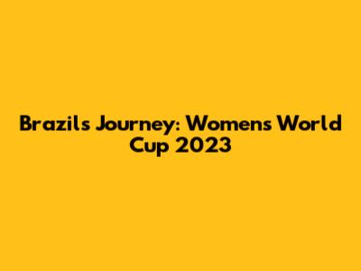 Brazil's Journey: Women's World Cup 2023
