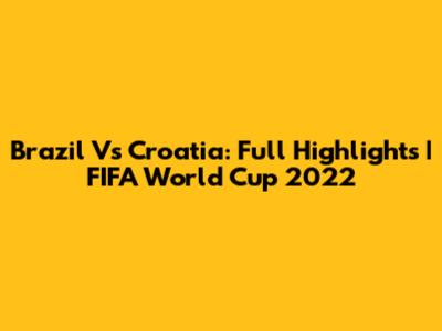 Brazil Vs Croatia: Full Highlights | FIFA World Cup 2022