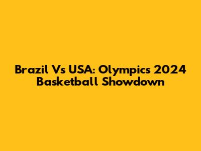 Brazil Vs USA: Olympics 2024 Basketball Showdown